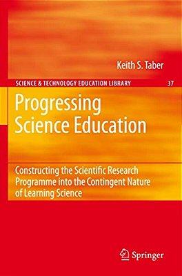 Progressing Science Education: Constructing The Scientific Research Programme Into The Contingent Nature Of Learning Science-..