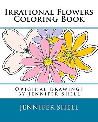 Irrational Flowers, A Coloring Book: Drawings By Jennifer Shell-..