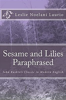 Sesame And Lilies Paraphrased: John Ruskin's Classic In Modern English-..