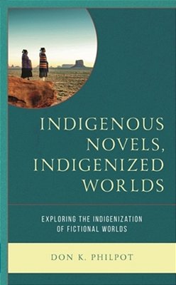 Indigenous Novels, Indigenized Worlds: Exploring The Indigenization Of Fictional Worlds-..