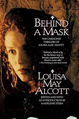 Behind A Mask: The Unknown Thrillers Of Louisa May Alcott-..