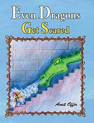 Even Dragons Get Scared: How To Overcome Fear-..