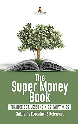 The Super Money Book: Finance 101 Lessons Kids Can't Miss Children's Money & Saving Reference-..
