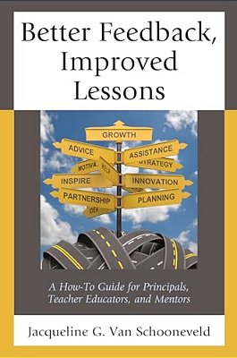 Better Feedback, Improved Lessons: A How-To Guide For Principals, Teacher Educators, And Mentors-..