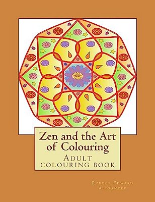 Zen And The Art Of Colouring: Adult Colouring Book-..