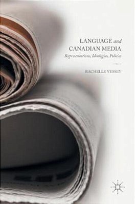 Language And Canadian Media: Representations, Ideologies, Policies-..