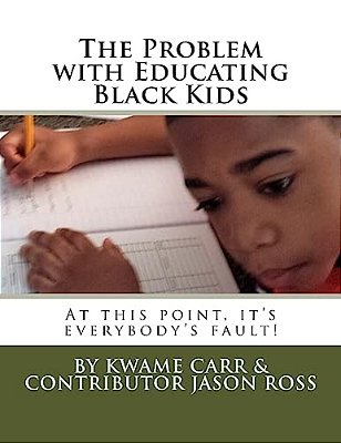 The Problem With Educating Black Kids: At This Point It's Everybody's Fault!-..