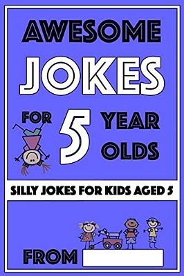 Awesome Jokes For 5 Year Olds: Silly Jokes For Kids Aged 5-..