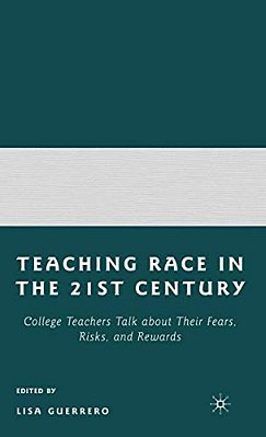 Teaching Race In The Twenty-First Century: College Teachers Talk About Their Fears, Risks, And Rewards-..
