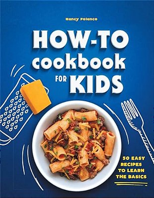 How-To Cookbook For Kids: 50 Easy Recipes To Learn The Basics-..