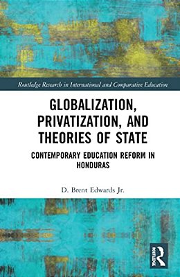 Globalization, Privatization, And The State: Contemporary Education Reform In Post-Colonial Contexts-..