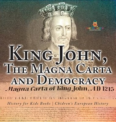 King John, The Magna Carta And Democracy - History For Kids Books Chidren's European History-..