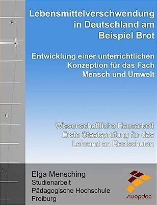 Lebensmittelverschwendung In Deutschland Am Beispiel Brot - Entwicklung Einer Unterrichtlichen Konzeption Für Das Fach Mensch Und Umwelt: Wissenschaft-..