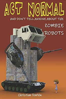 Act Normal And Don't Tell Anyone About The Zombie Robots: Read It Yourself Chapter Book For Ages 6+-..