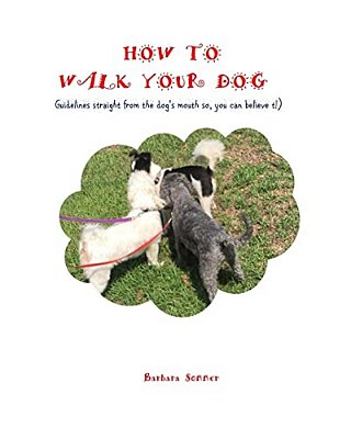 How To Walk Your Dog: Straight From The Dog's Mouth-..