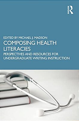 Composing Health Literacies: Perspectives And Resources For Undergraduate Writing Instruction-..
