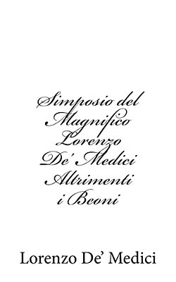 Simposio Del Magnifico Lorenzo De' Medici Altrimenti I Beoni-..