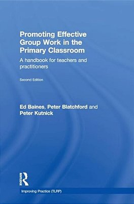 Promoting Effective Group Work In The Primary Classroom: A Handbook For Teachers And Practitioners-..