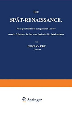 Die Spät-Renaissance. Kunstgeschichte Der Europäischen Länder Von Der Mitte Des 16. Bis Zum Ende Des 18. Jahrhunderts: Erster Band-..
