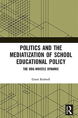 Politics And The Mediatization Of School Educational Policy: The Dog-Whistle Dynamic-..