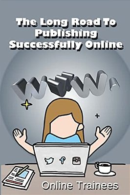The Long Road To Publishing Successfully Online-..
