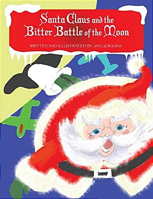 Santa Claus And The Bitter Battle Of The Moon: Santa Clause And The Bitter Battle Of The Moon With The Wicked Baron Von Shoot & His Band Of Burly Men-..