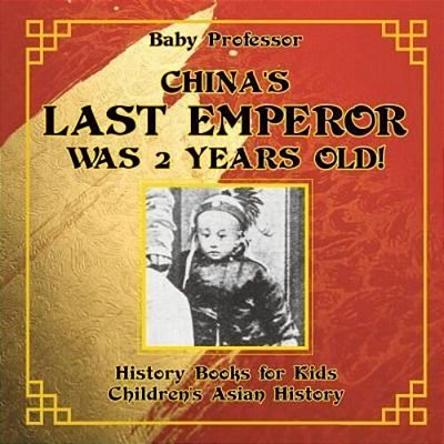 China's Last Emperor Was 2 Years Old! History Books For Kids Children's Asian History-..