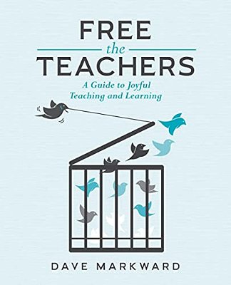 Free The Teachers: A Guide To Joyful Teaching And Learning-..