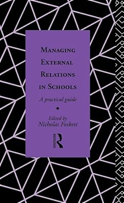 Managing External Relations In Schools: A Practical Guide-..