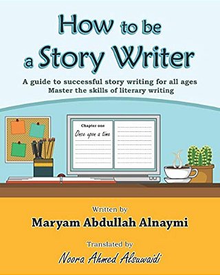 How To Be A Story Writer: A Guide To Successful Story Writing For All Ages-..