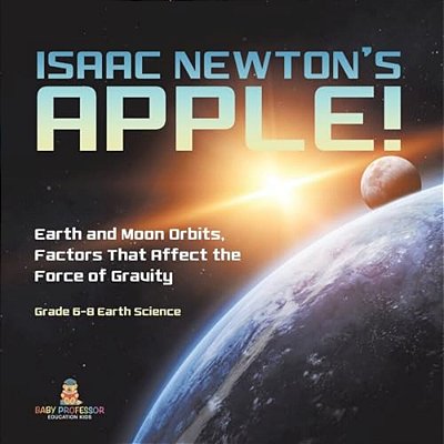 Isaac Newton's Apple! Earth And Moon Orbits, Factors That Affect The Force Of Gravity Grade 6-8 Earth Science-..