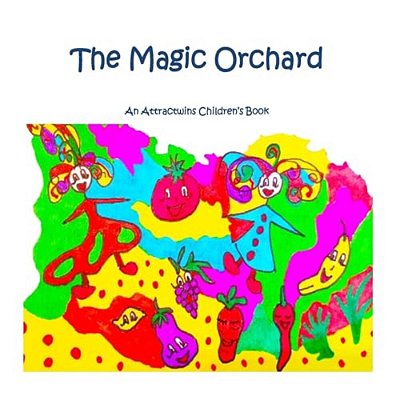 The Magic Orchard - A Law Of Attraction Kids Book: An Attractwins Children's Book-..