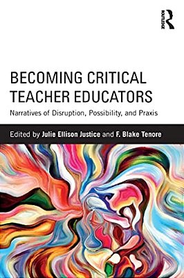 Becoming Critical Teacher Educators: Narratives Of Disruption, Possibility, And Praxis-..