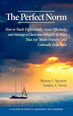 The Perfect Norm: How To Teach Differentially, Assess Effectively, And Manage A Classroom Ethically In Ways That Are Brain-Friendly And Culturally Res-..