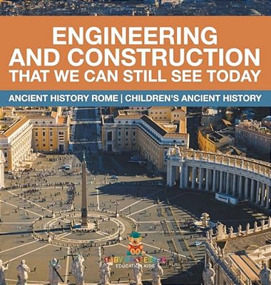 Engineering And Construction That We Can Still See Today - Ancient History Rome Children's Ancient History-..