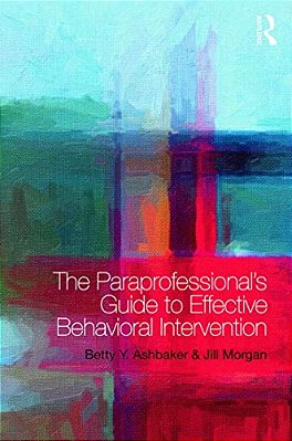 The Paraprofessional's Guide To Effective Behavioral Intervention-..