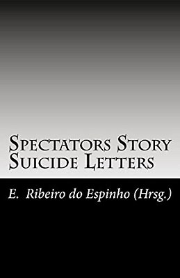 Spectators Story/Suicide Letters: Geschichte, Geschichten Und Gedichte Sowie Briefe 1998 Bis 1999 Der Spectators Of Suicide, Band II/4-..