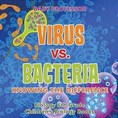 Virus Vs. Bacteria: Knowing The Difference - Biology 6Th Grade Children's Biology Books-..
