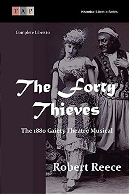 The Forty Thieves: The 1880 Gaiety Theatre Musical: Complete Libretto-..