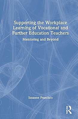 Supporting The Workplace Learning Of Vocational And Further Education Teachers: Mentoring And Beyond-..