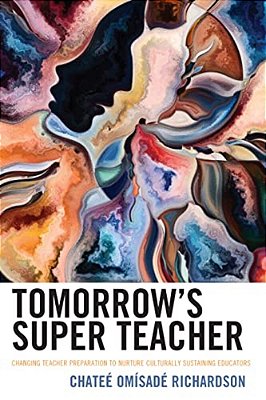Tomorrow's Super Teacher: Changing Teacher Preparation To Nurture Culturally Sustaining Educators-..