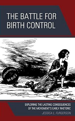 Battle For Birth Control: Exploring The Lasting Consequences Of The Movement's Early Rhetoric-..