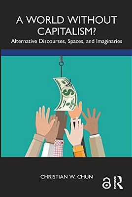 A World Without Capitalism?: Alternative Discourses, Spaces, And Imaginaries-..
