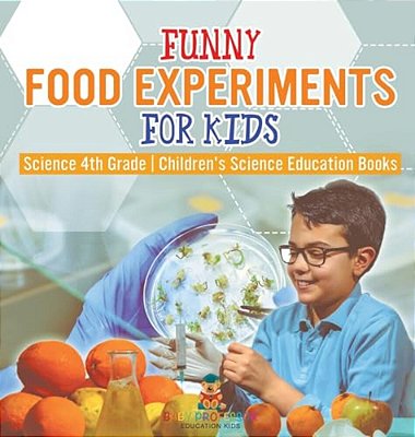 Funny Food Experiments For Kids - Science 4Th Grade Children's Science Education Books-..