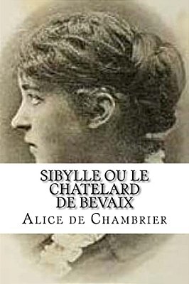 Sibylle Ou Le Chatelard De Bevaix: Sibylle Ou Le Chatelard De Bevaix Chambrier, Alice De-..