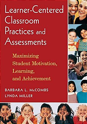 Learner-Centered Classroom Practices And Assessments: Maximizing Student Motivation, Learning, And Achievement-..
