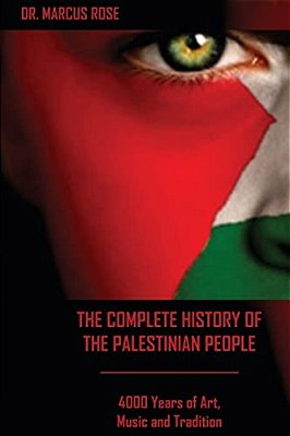 The Complete History Of The Palestinian People: 4000 Years Of Art, Literature And Tradition-..