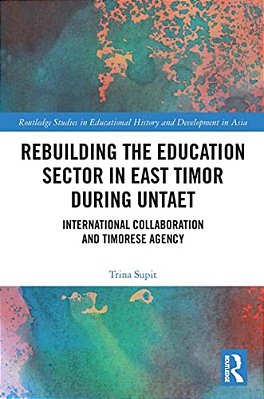 Rebuilding The Education Sector In East Timor During Untaet: International Collaboration And Timorese Agency-..