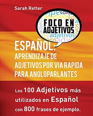 Espanol: Aprendizaje De Adjetivos Por Via Rapida Para Angloparlantes: Los 100 Adjetivos Mas Usados En Espanol Con 800 Frases De Ejemplo-..