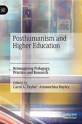 Posthumanism And Higher Education: Reimagining Pedagogy, Practice And Research-..